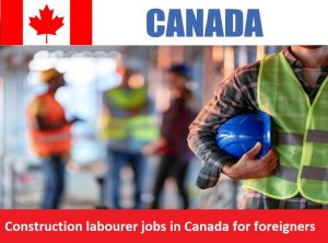 Construction labourer jobs in Canada for foreigners